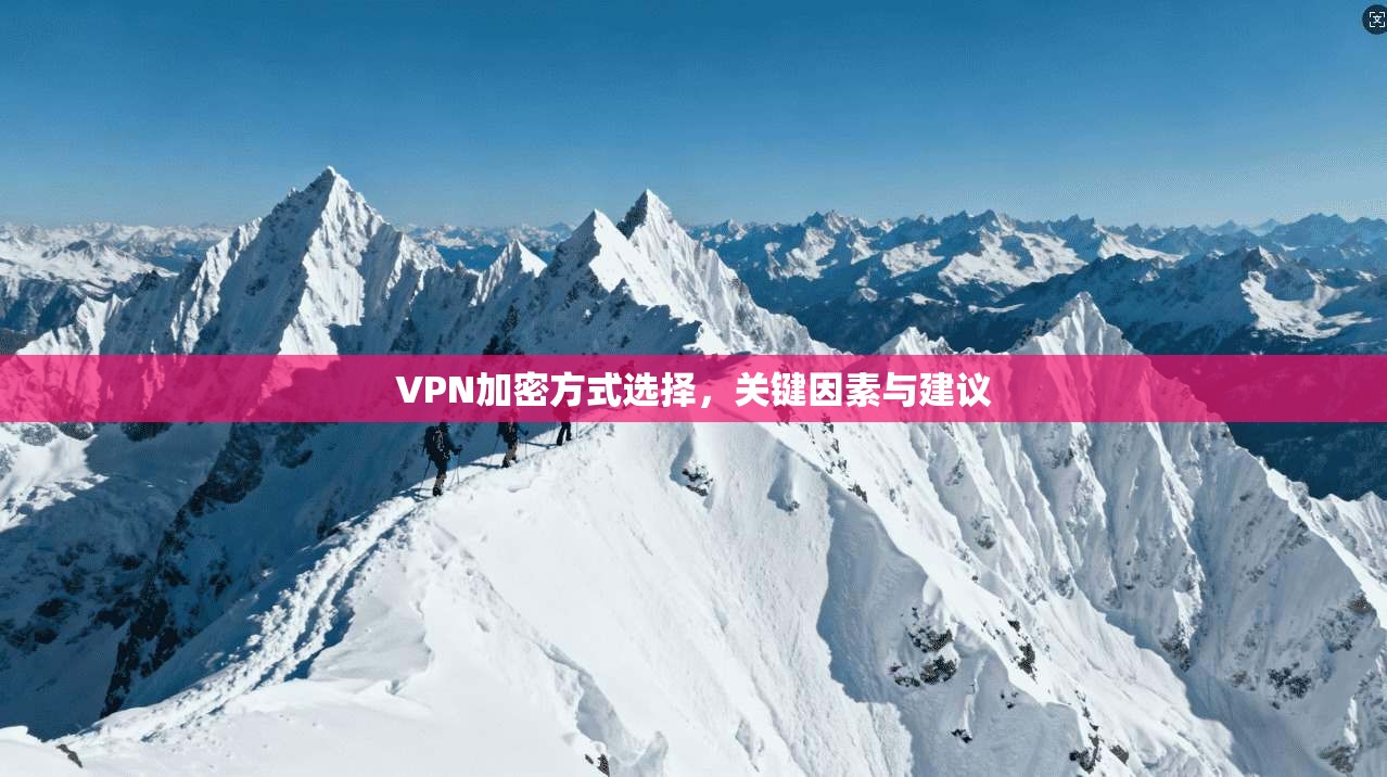 VPN加密方式选择，关键因素与建议