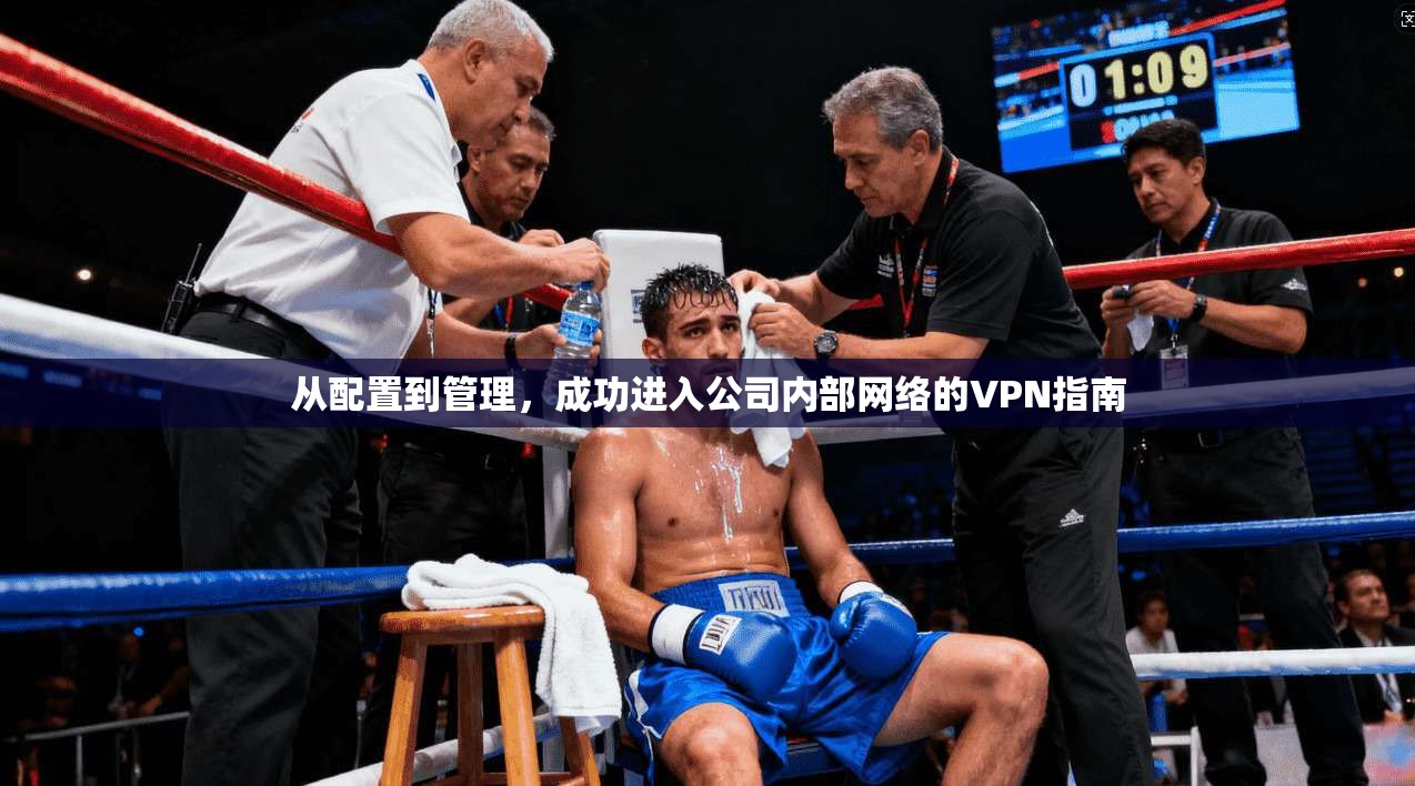 从配置到管理，成功进入公司内部网络的VPN指南