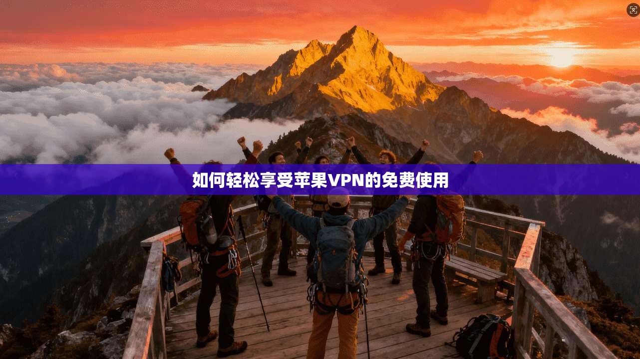 如何轻松享受苹果VPN的免费使用