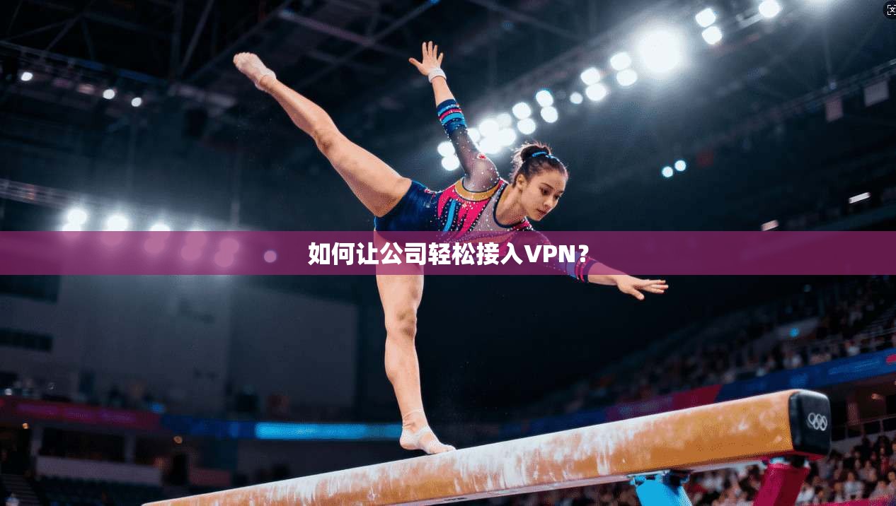 如何让公司轻松接入VPN？