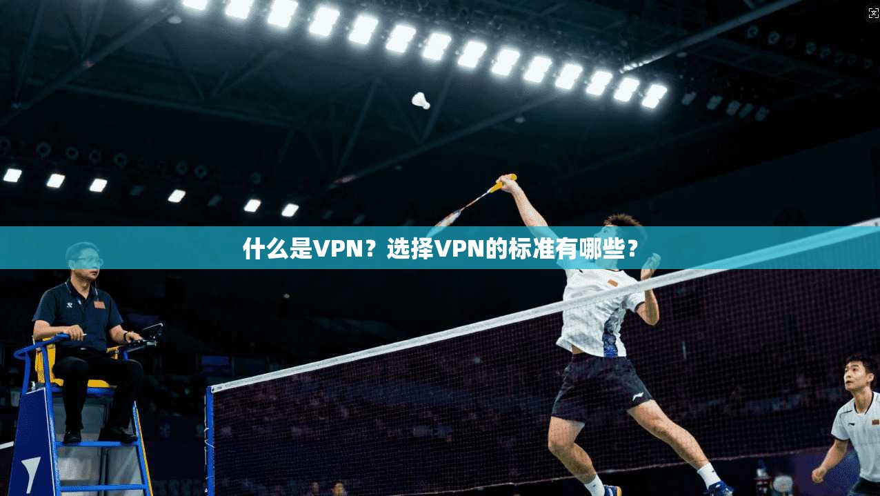 什么是VPN？选择VPN的标准有哪些？