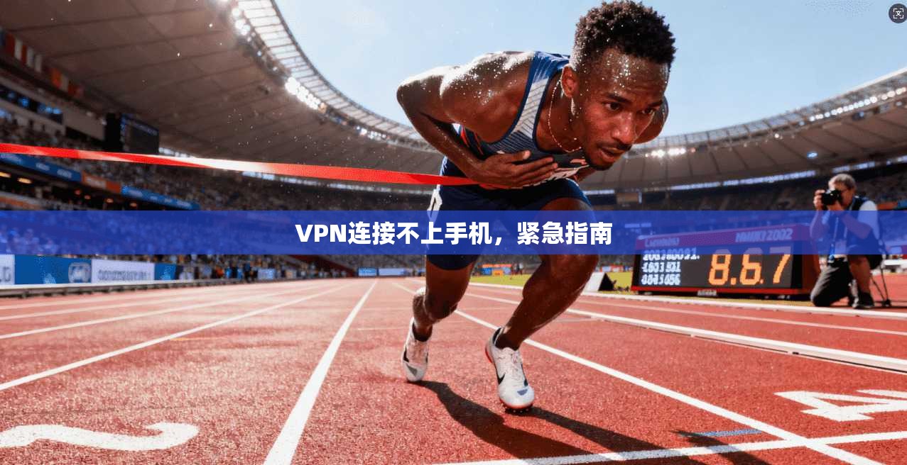 VPN连接不上手机，紧急指南