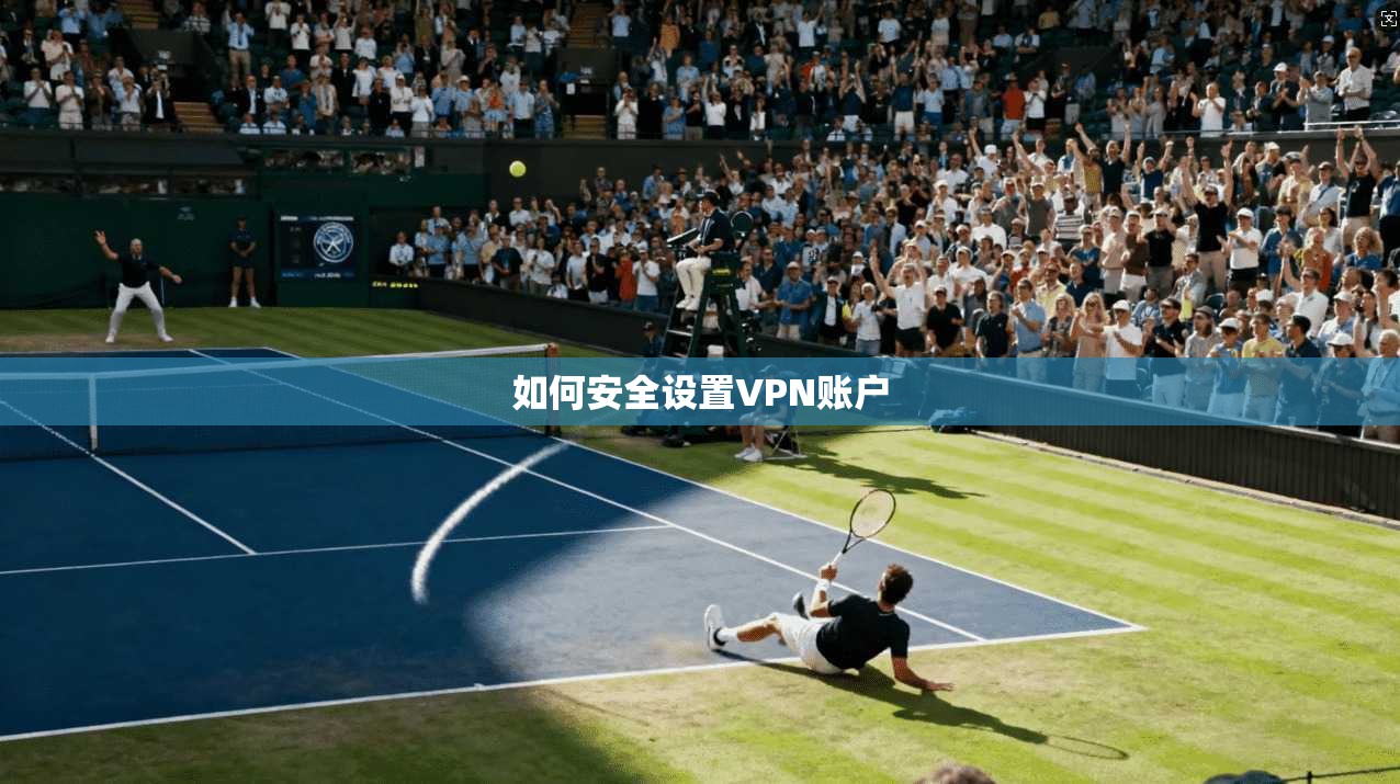 如何安全设置VPN账户