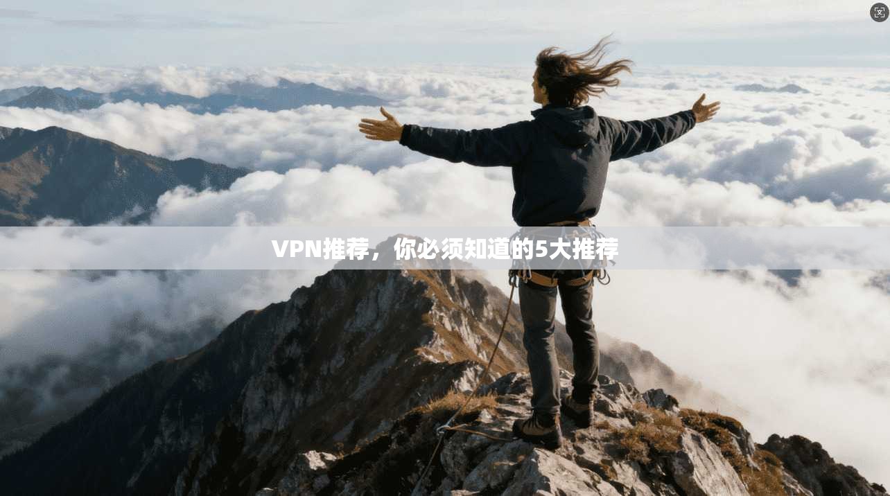 VPN推荐，你必须知道的5大推荐