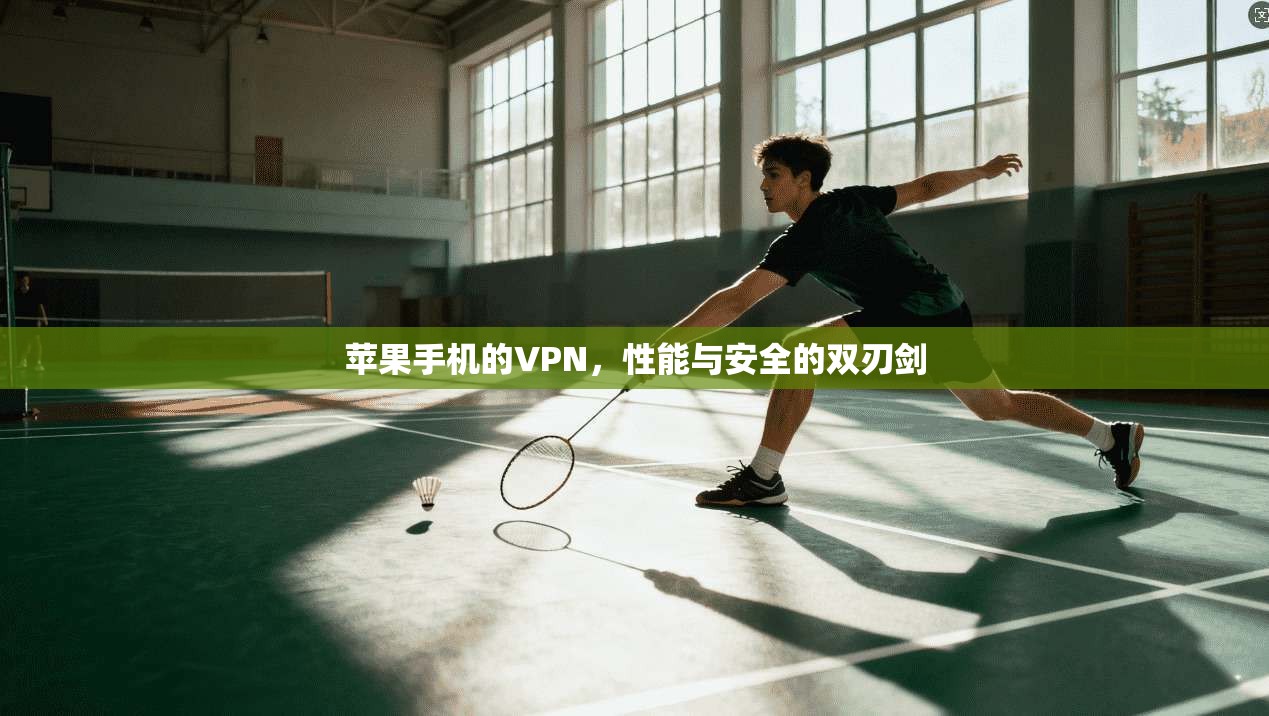 苹果手机的VPN，性能与安全的双刃剑