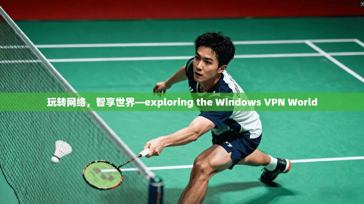 玩转网络，智享世界—exploring the Windows VPN World