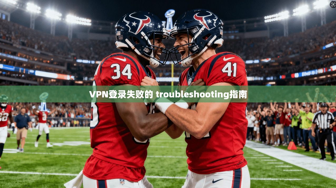 VPN登录失败的 troubleshooting指南