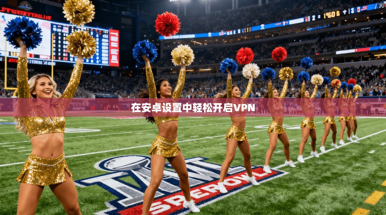 在安卓设置中轻松开启VPN