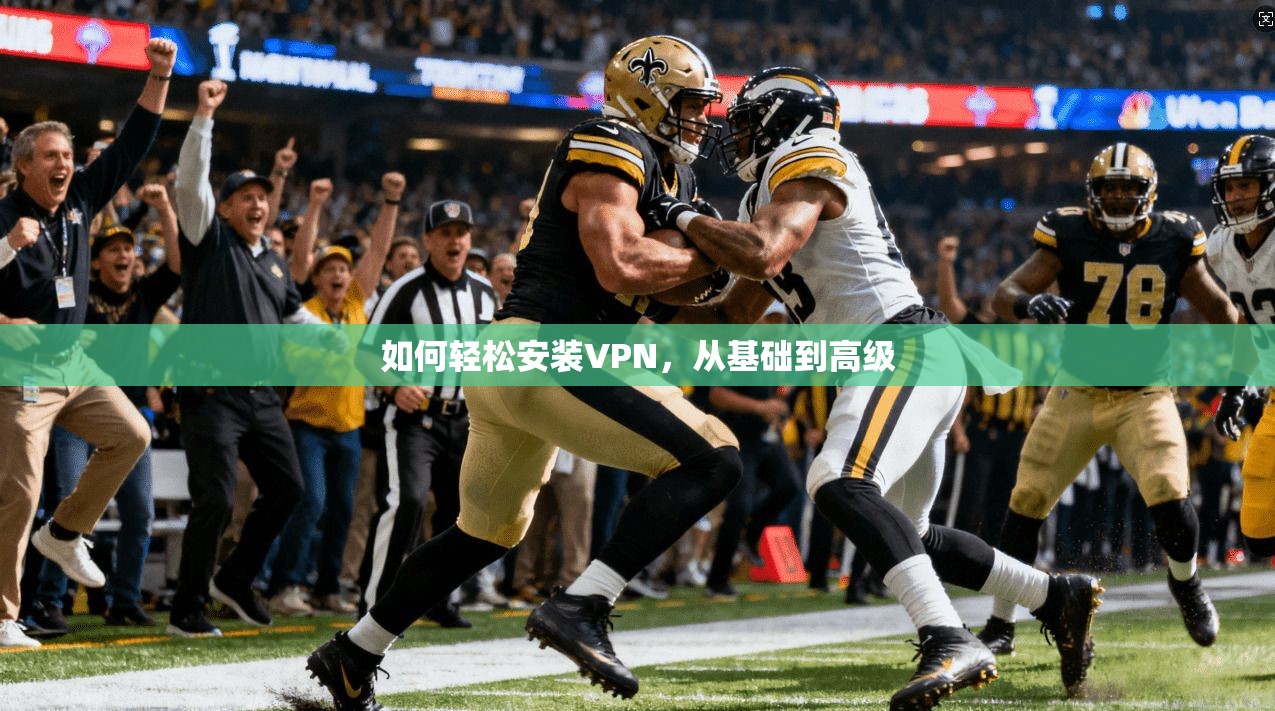 如何轻松安装VPN，从基础到高级