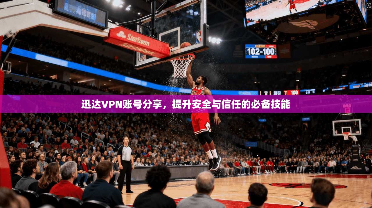 迅达VPN账号分享，提升安全与信任的必备技能
