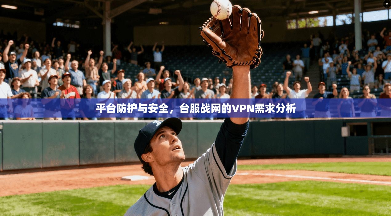 平台防护与安全，台服战网的VPN需求分析