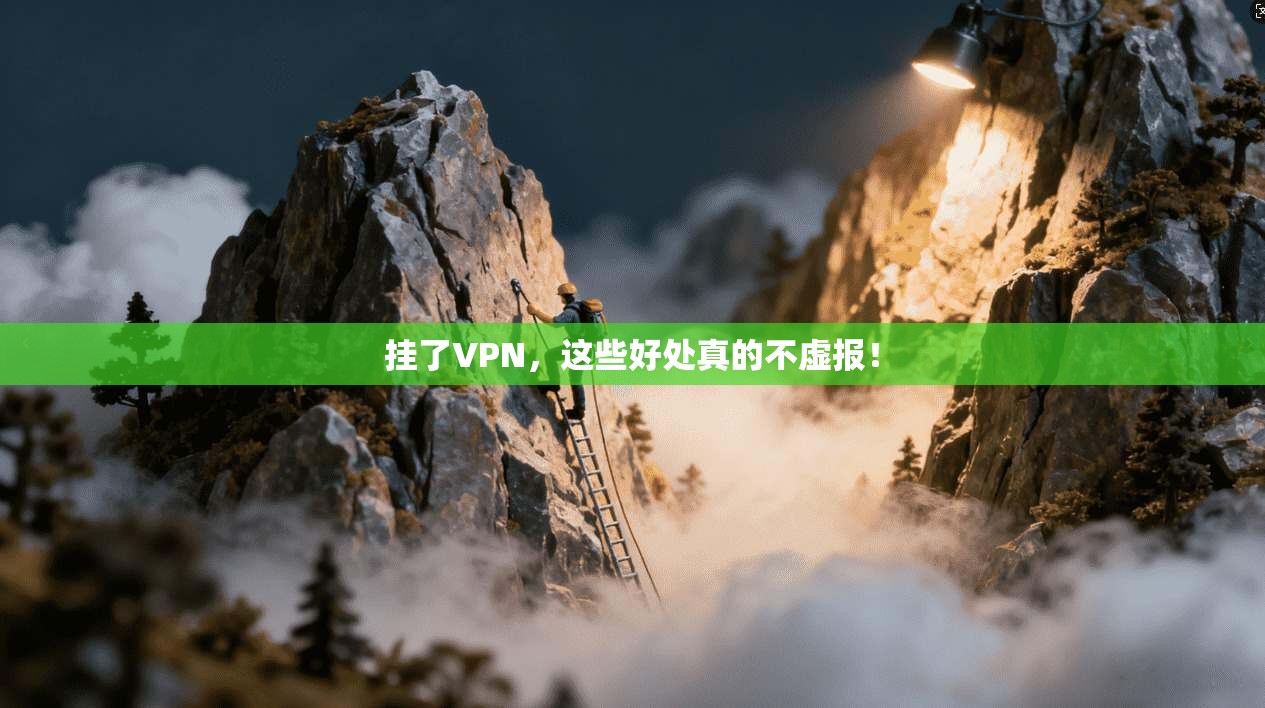 挂了VPN，这些好处真的不虚报！