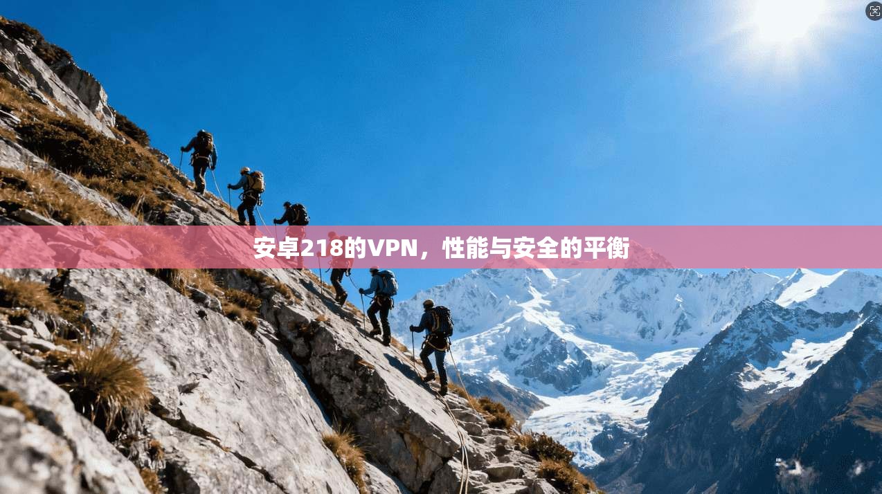 安卓218的VPN，性能与安全的平衡