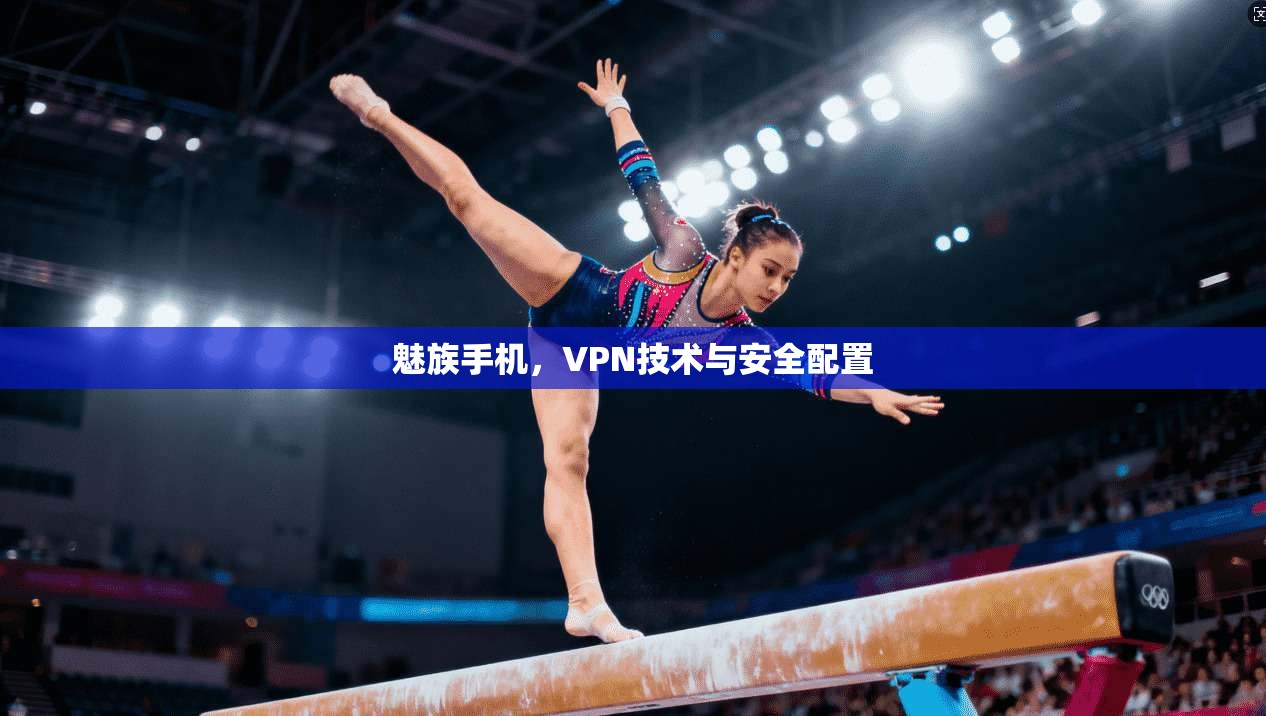 魅族手机，VPN技术与安全配置