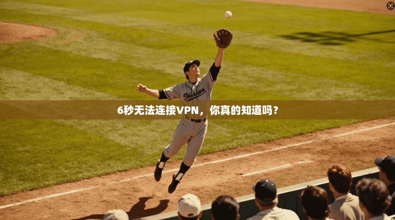 6秒无法连接VPN，你真的知道吗？