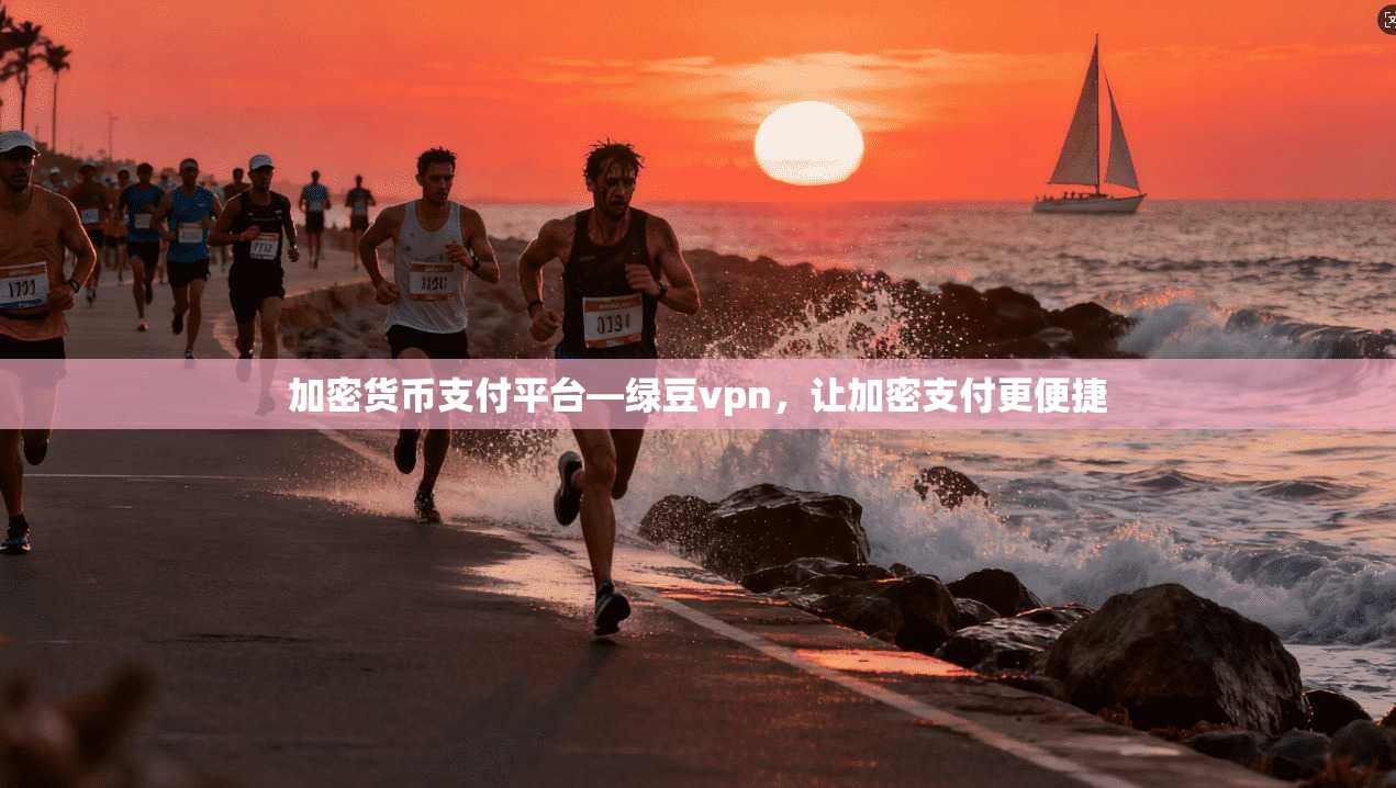 加密货币支付平台—绿豆vpn，让加密支付更便捷