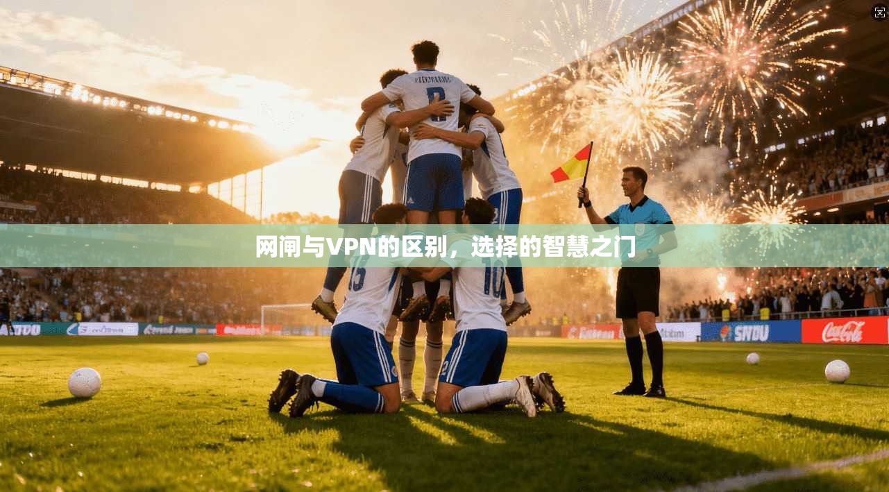 网闸与VPN的区别，选择的智慧之门