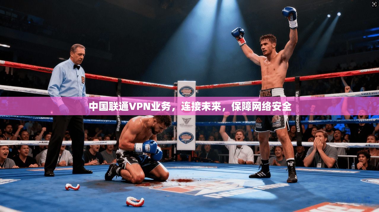 中国联通VPN业务，连接未来，保障网络安全