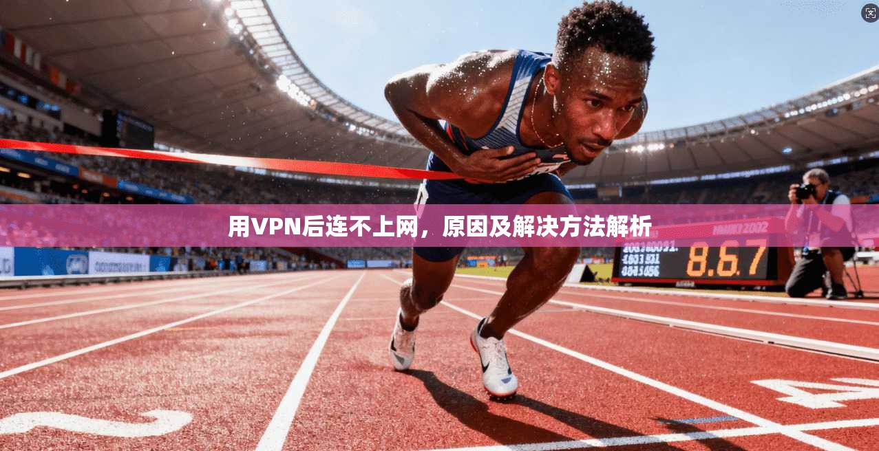 用VPN后连不上网，原因及解决方法解析