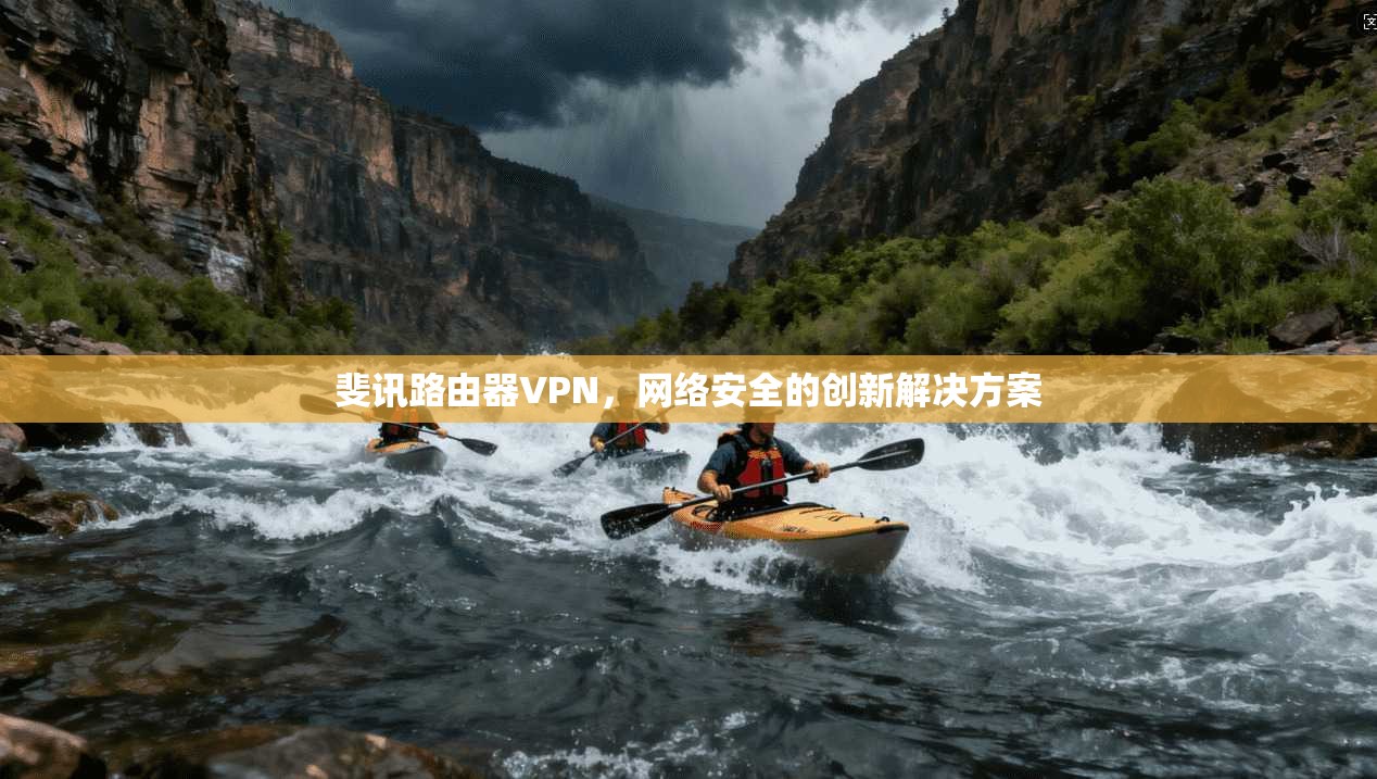 斐讯路由器VPN，网络安全的创新解决方案