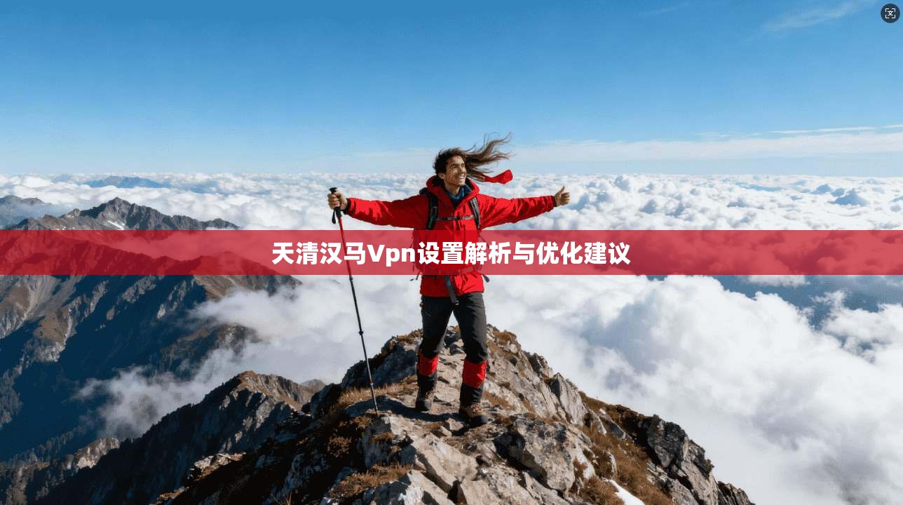 天清汉马Vpn设置解析与优化建议