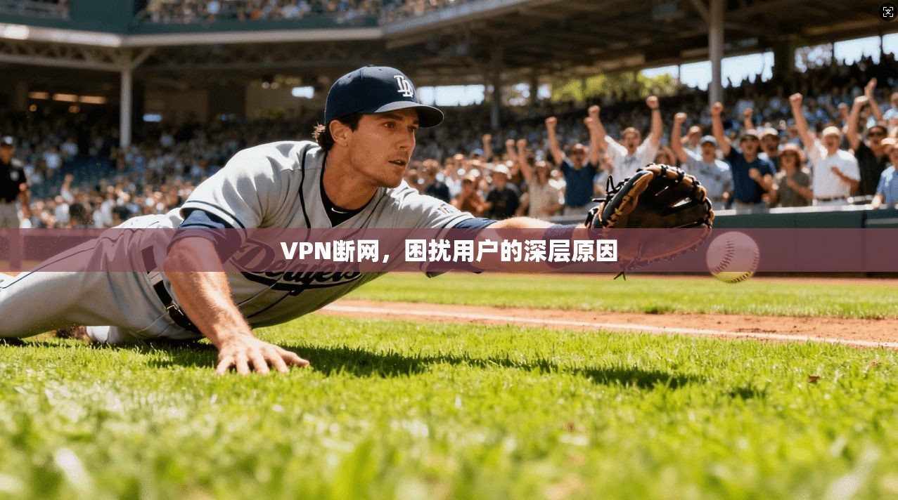 VPN断网，困扰用户的深层原因