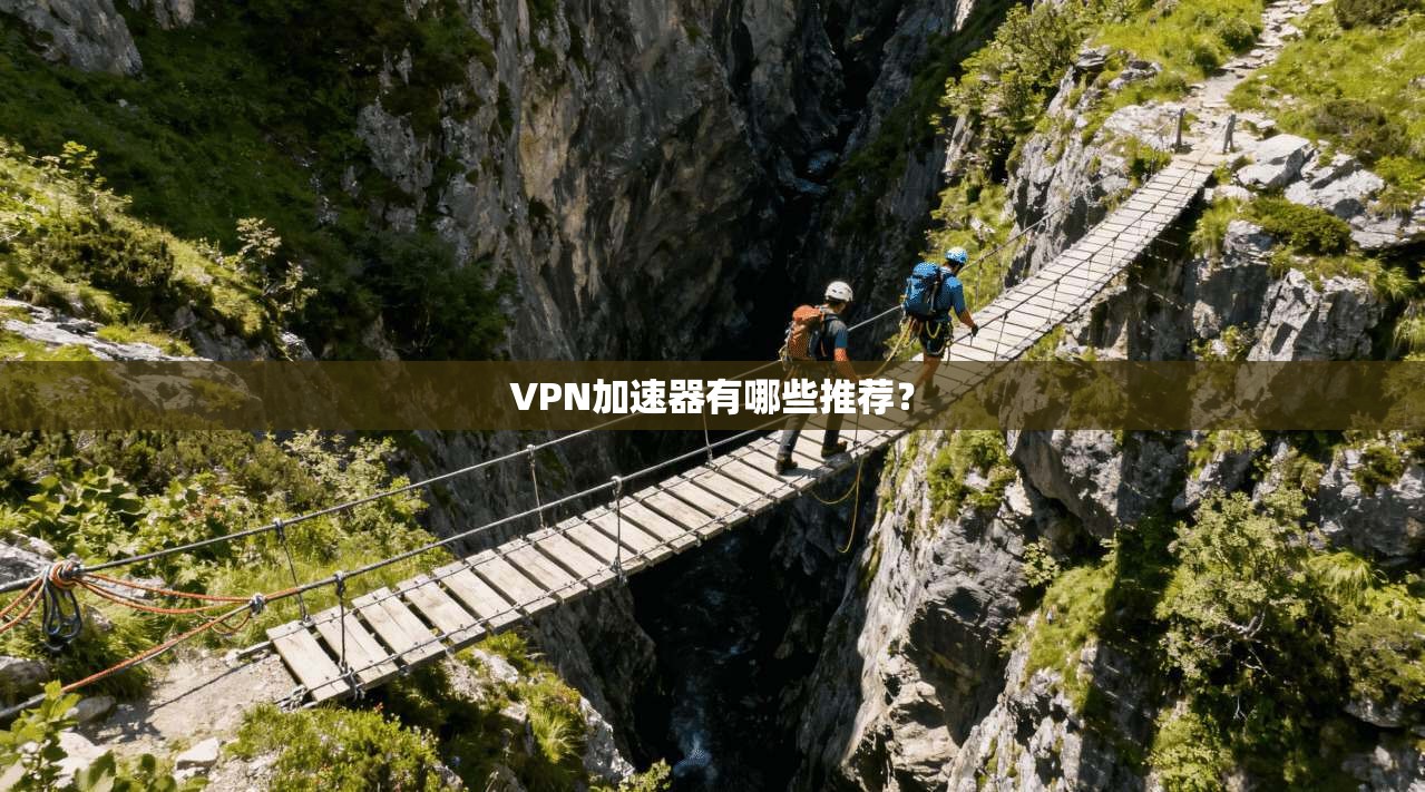 VPN加速器有哪些推荐？