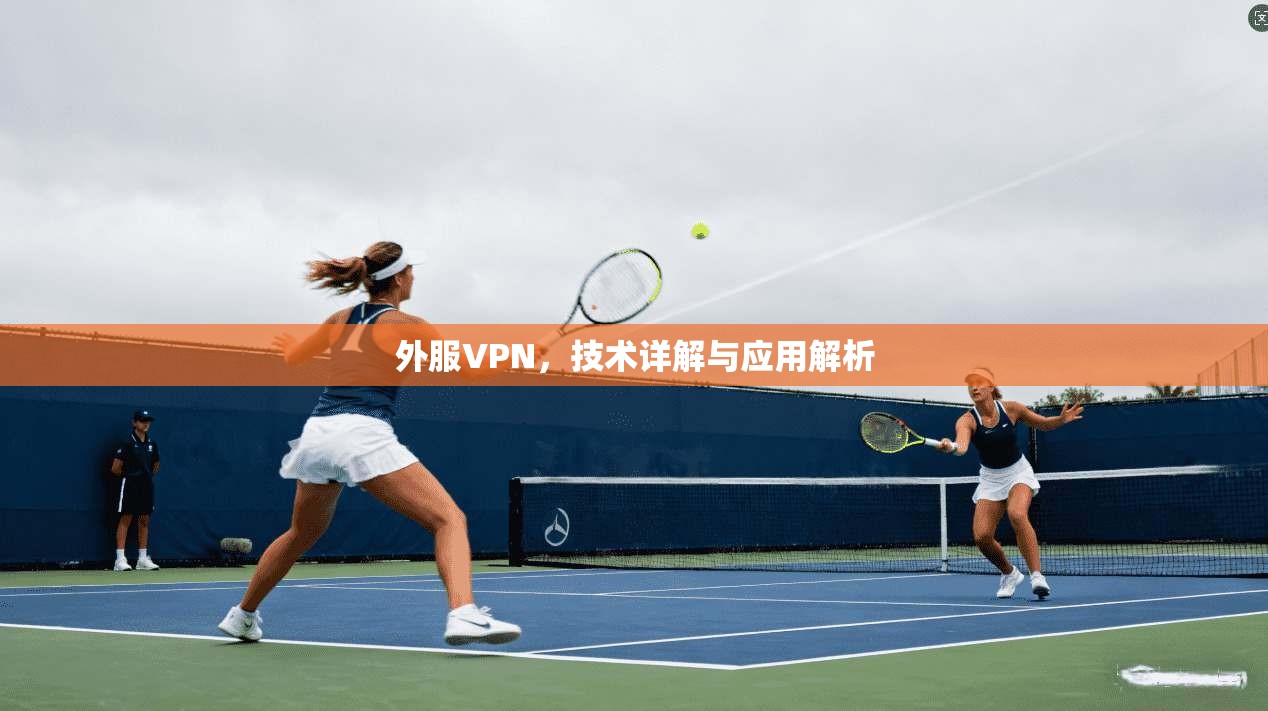 外服VPN，技术详解与应用解析