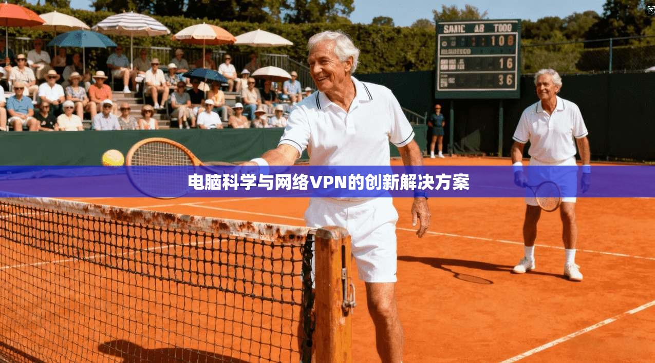 电脑科学与网络VPN的创新解决方案