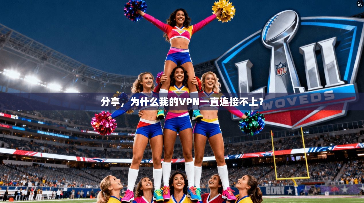 分享，为什么我的VPN一直连接不上？