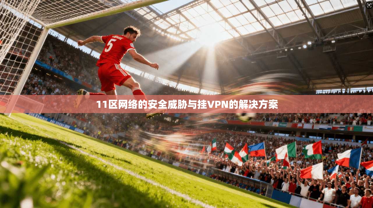 11区网络的安全威胁与挂VPN的解决方案