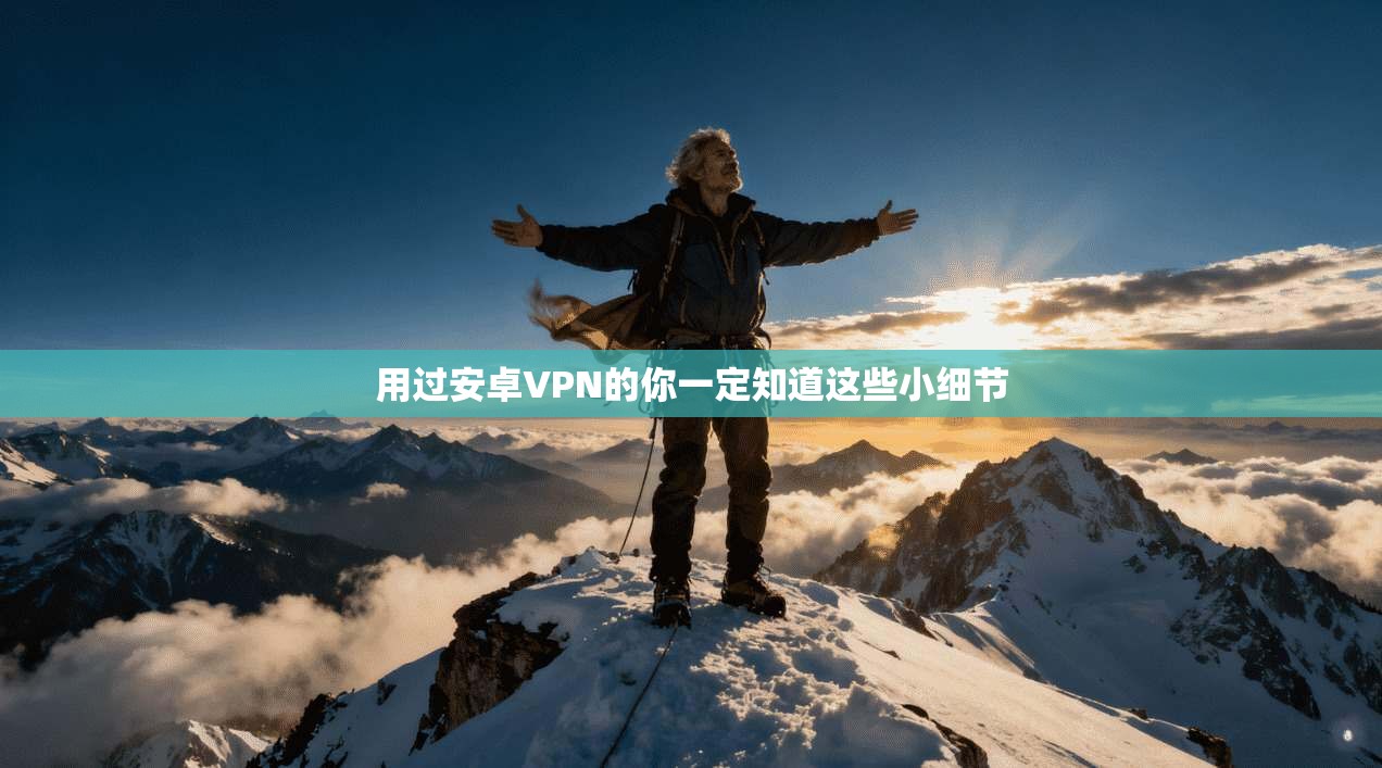 用过安卓VPN的你一定知道这些小细节