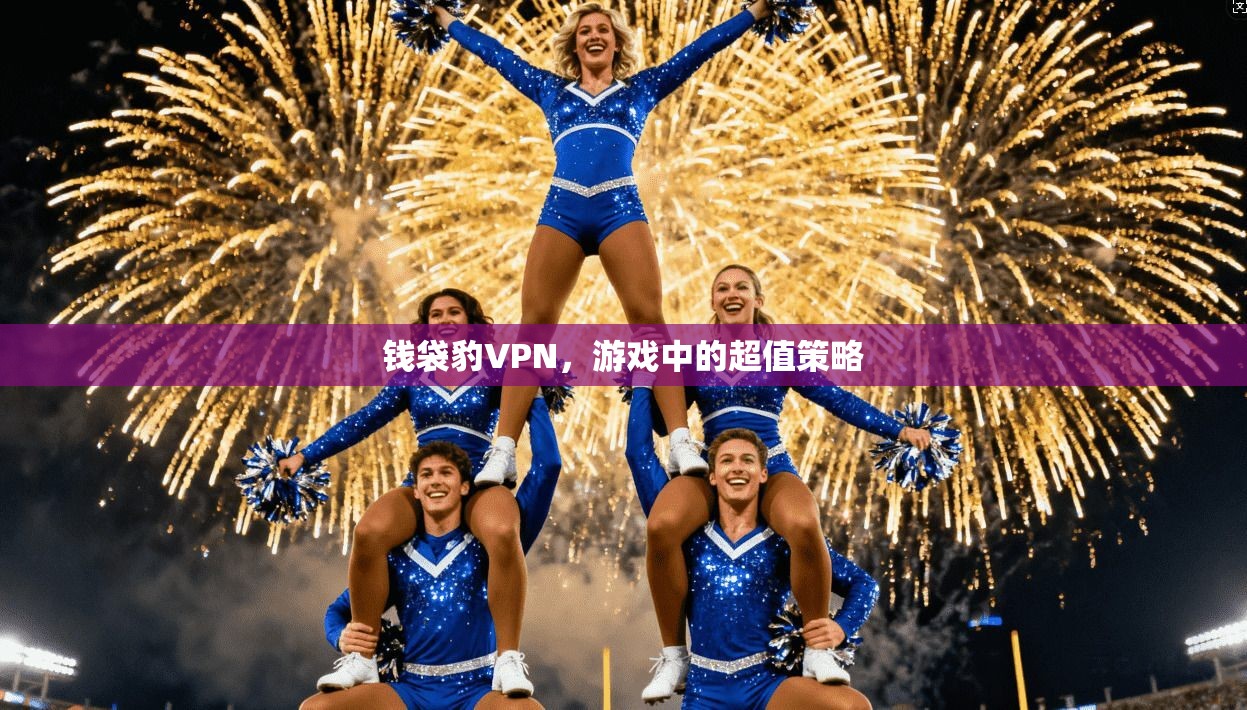 钱袋豹VPN，游戏中的超值策略