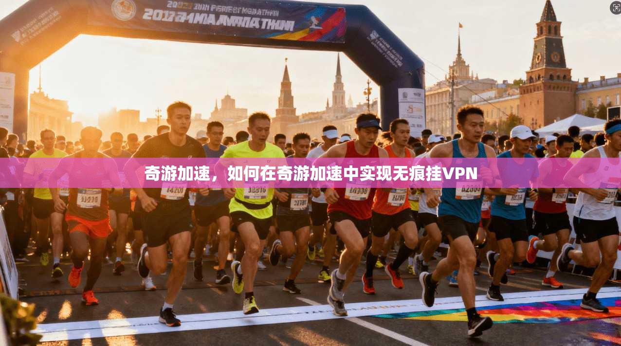 奇游加速，如何在奇游加速中实现无痕挂VPN