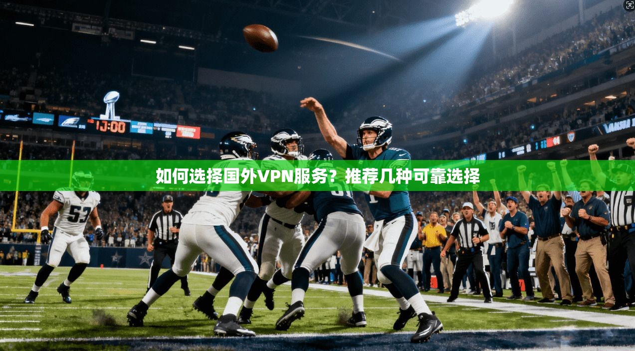 如何选择国外VPN服务？推荐几种可靠选择