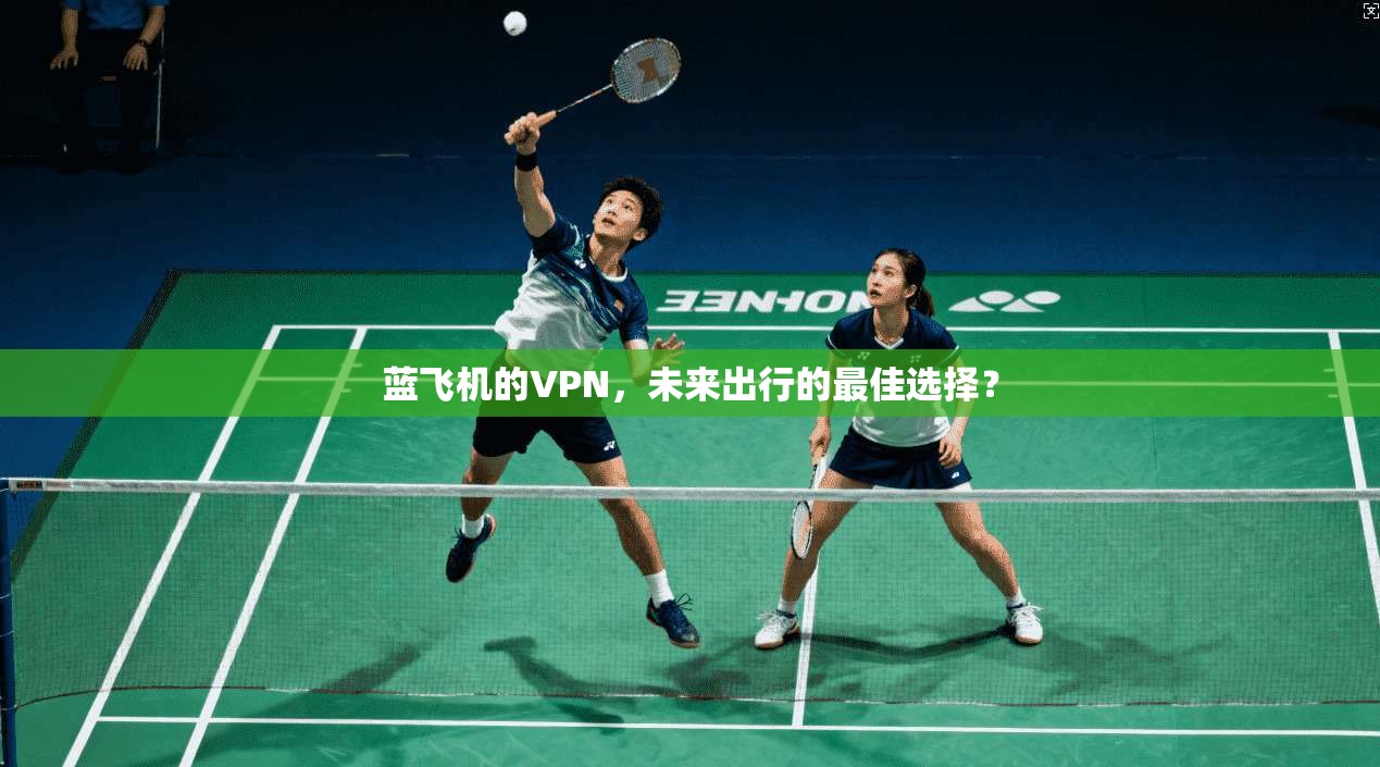 蓝飞机的VPN，未来出行的最佳选择？