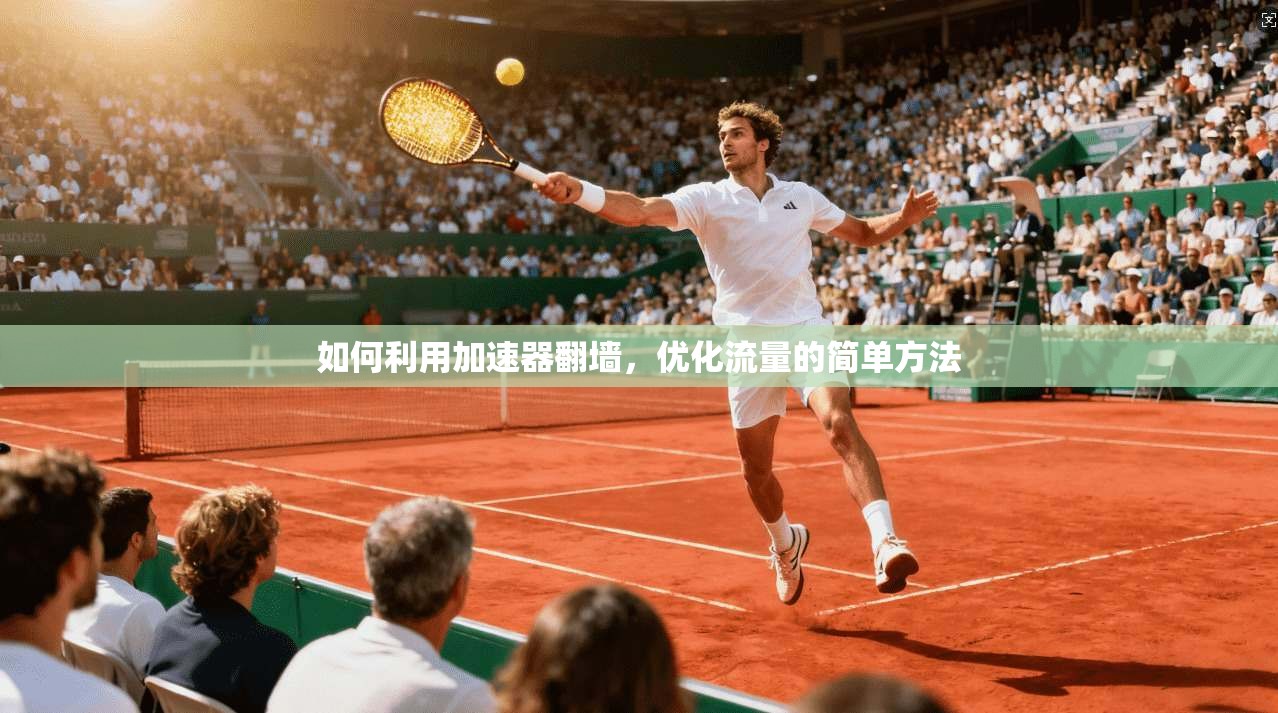 如何利用加速器翻墙，优化流量的简单方法