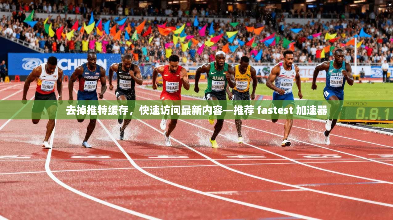 去掉推特缓存，快速访问最新内容—推荐 fastest 加速器