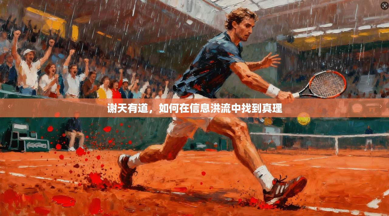 谢天有道，如何在信息洪流中找到真理