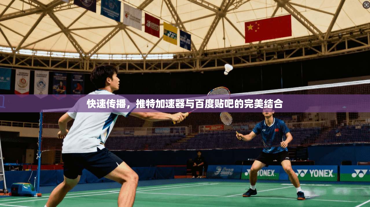 快速传播，推特加速器与百度贴吧的完美结合