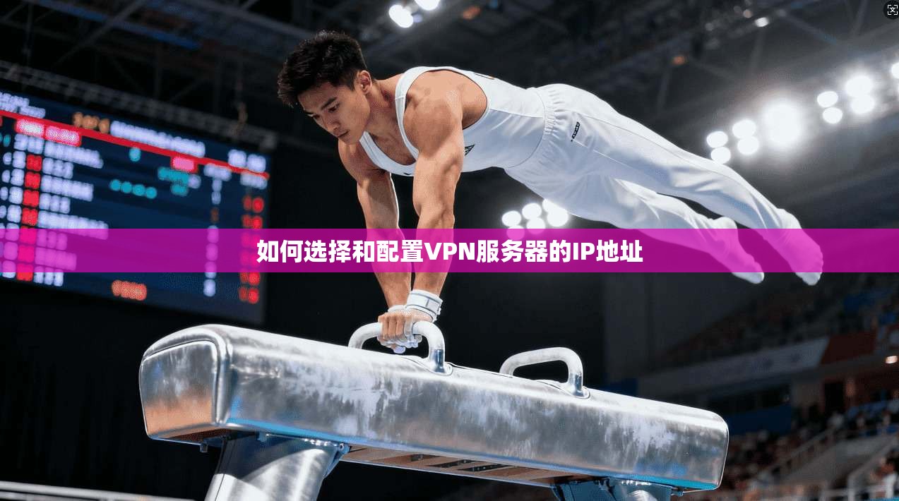 如何选择和配置VPN服务器的IP地址