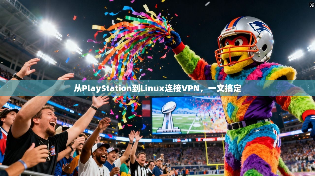 从PlayStation到Linux连接VPN，一文搞定