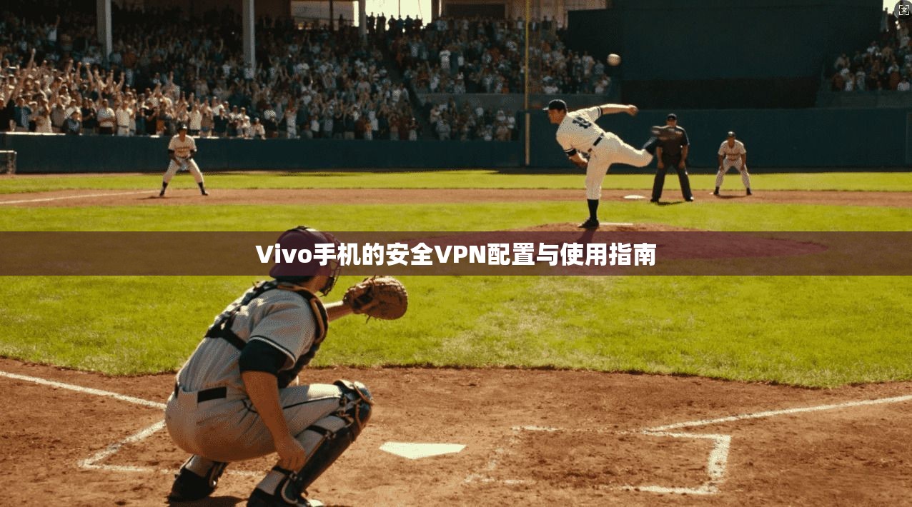 Vivo手机的安全VPN配置与使用指南