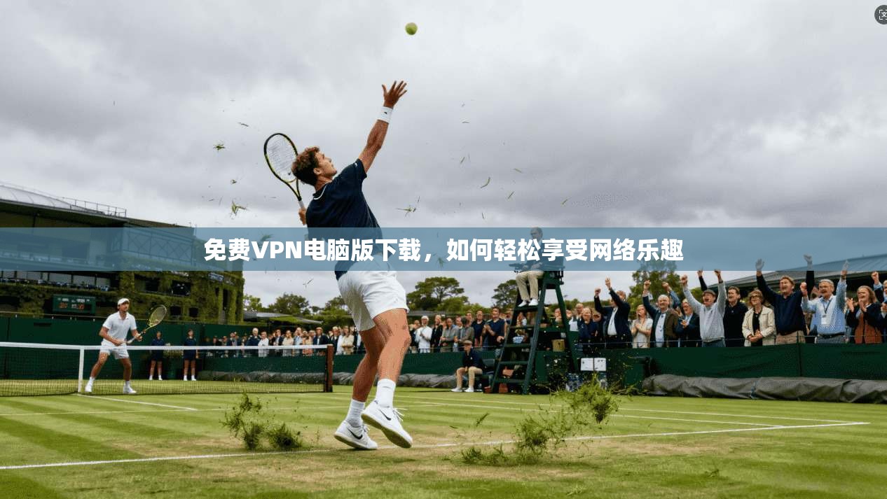 免费VPN电脑版下载，如何轻松享受网络乐趣