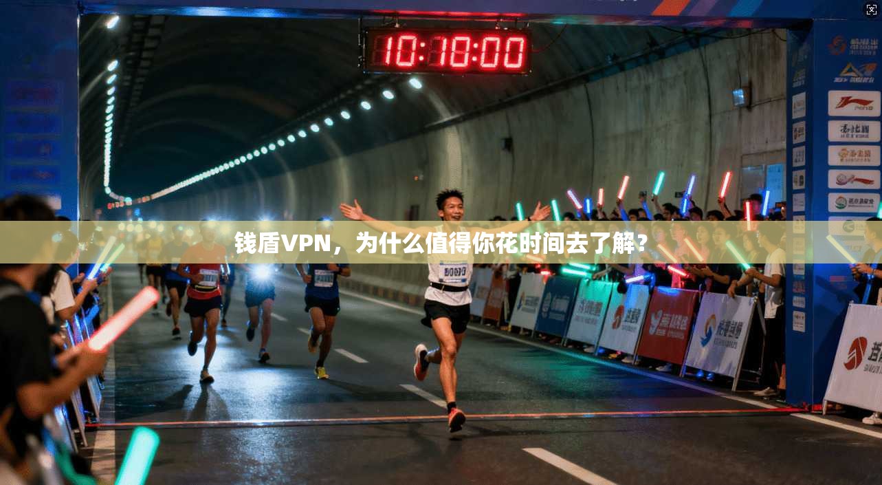 钱盾VPN，为什么值得你花时间去了解？