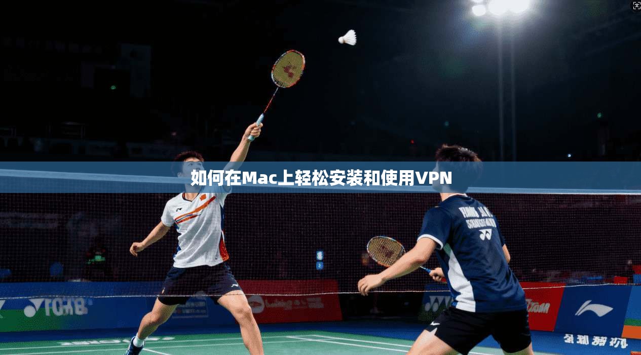 如何在Mac上轻松安装和使用VPN