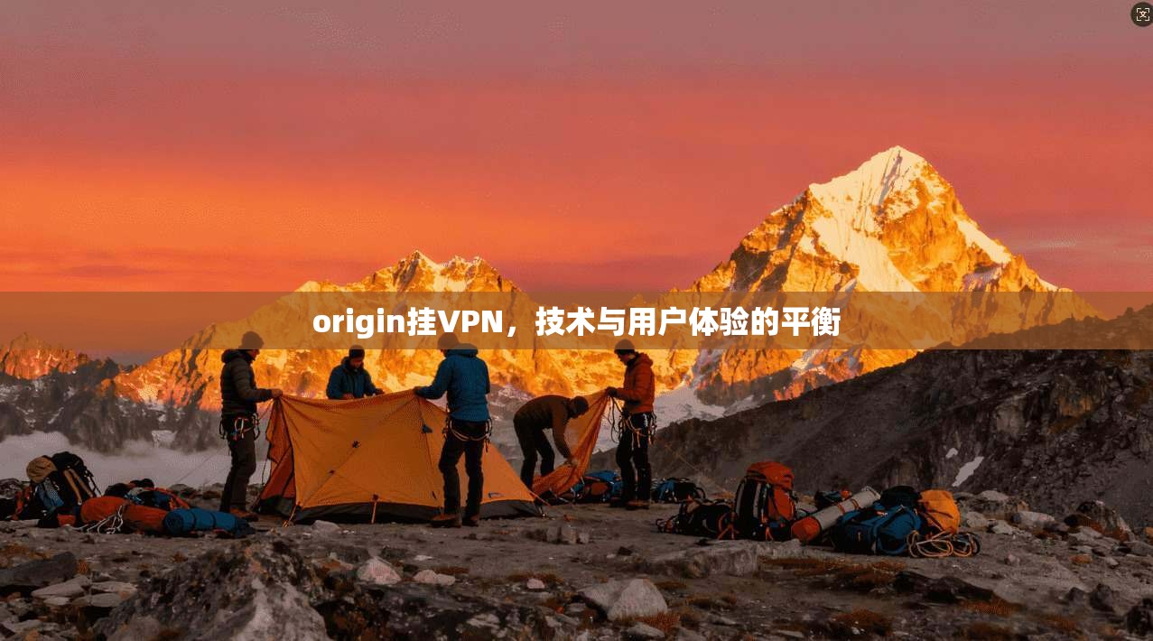 origin挂VPN，技术与用户体验的平衡