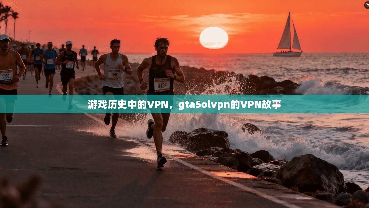 游戏历史中的VPN，gta5olvpn的VPN故事