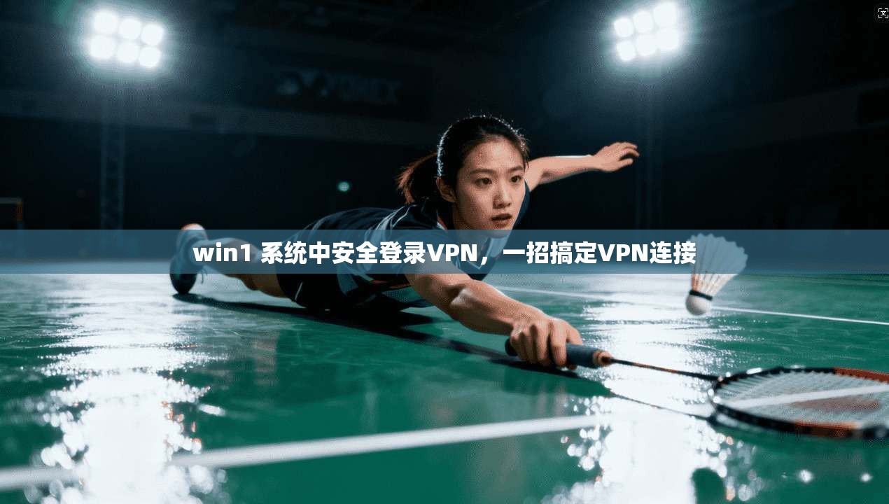 win1 系统中安全登录VPN，一招搞定VPN连接