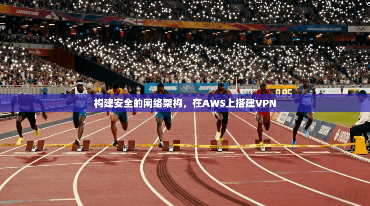 构建安全的网络架构，在AWS上搭建VPN